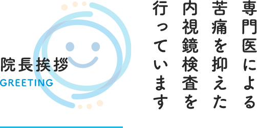 院長挨拶 専門医による苦痛を抑えた内視鏡検査を行っています